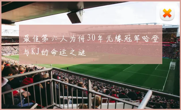 最佳第六人为何30年无缘冠军哈登与KJ的命运之谜